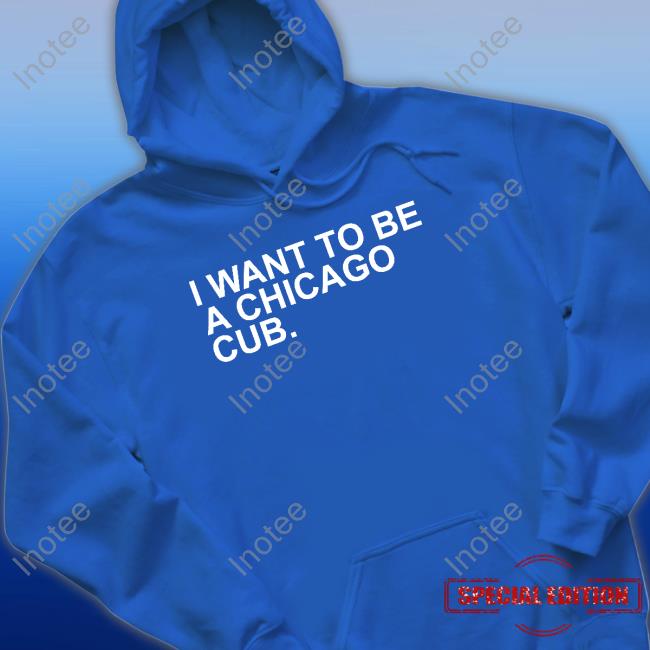 I Want To Be A Chicago Cub Shirt