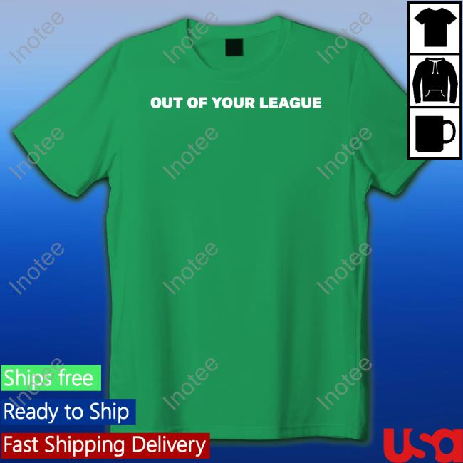 Out Of Your League Tees Teddy Fresh