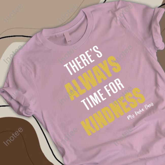 Kashadavis There's Always Time For Kindness Shirt