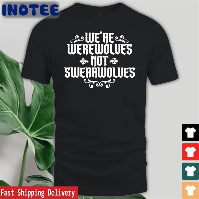 We're Werewolves Not Swearwolves Shirts David Jón Fuller