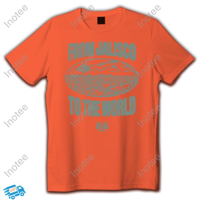 Drink818 Merch From Jalisco To The World T Shirt