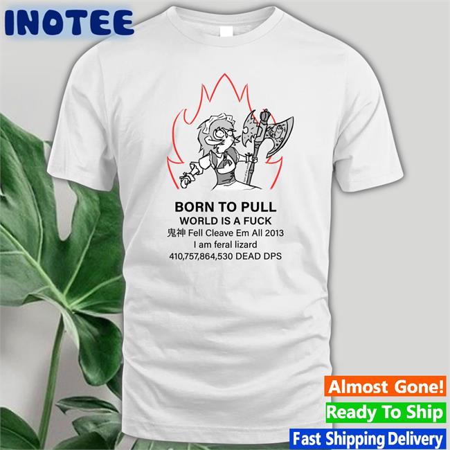 Born Topull World Is A Fuck Shirt Fell Cleave Em All 2013 Tee Shirt