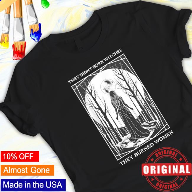 They Didn’T Burn Witches They Burned Women Witch Feminist t-shirt, hoodie, tank top, sweater and long sleeve t-shirt