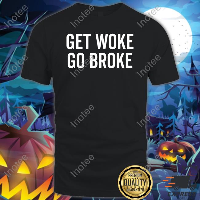 Get Woke Go Broke Tee Shirt