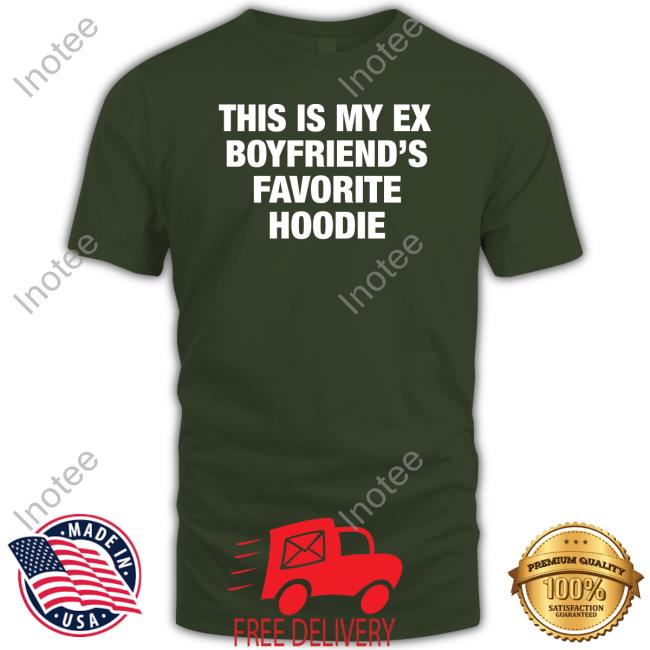 My Ex Boyfriend's Favorite Hoodie T Shirt My Ex Boyfriend's Favorite Hoodie Sweatshirt