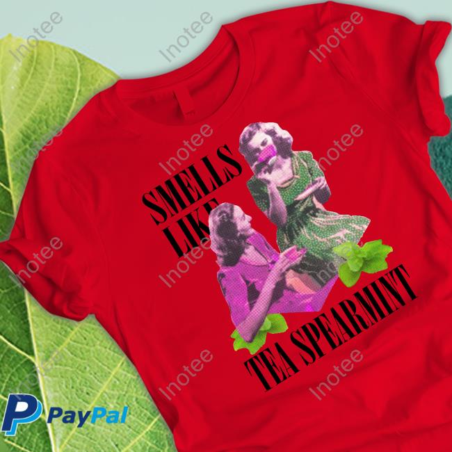 Smells Like Tea Spearmint Shirt, T Shirt, Hoodie, Sweater, Long Sleeve T-Shirt And Tank Top
