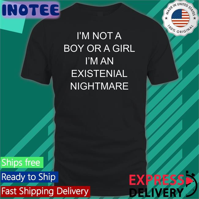 Shirts That Go Hard Shop I'm Not A Boy Or A Girl I'm An Existential Nightmare Tee Shirt