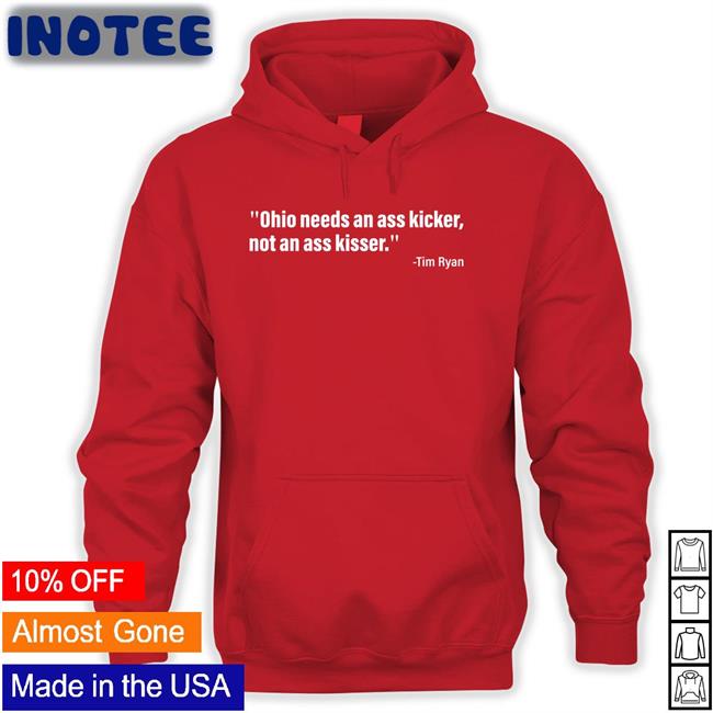 Tim Ryan Ohio Needs An Ass Kicker, Not An Ass Kisser Shirt Acyn