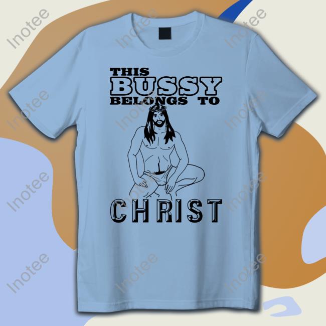This Bussy Belongs To Christ T Shirt Shirts With Threatening Auras