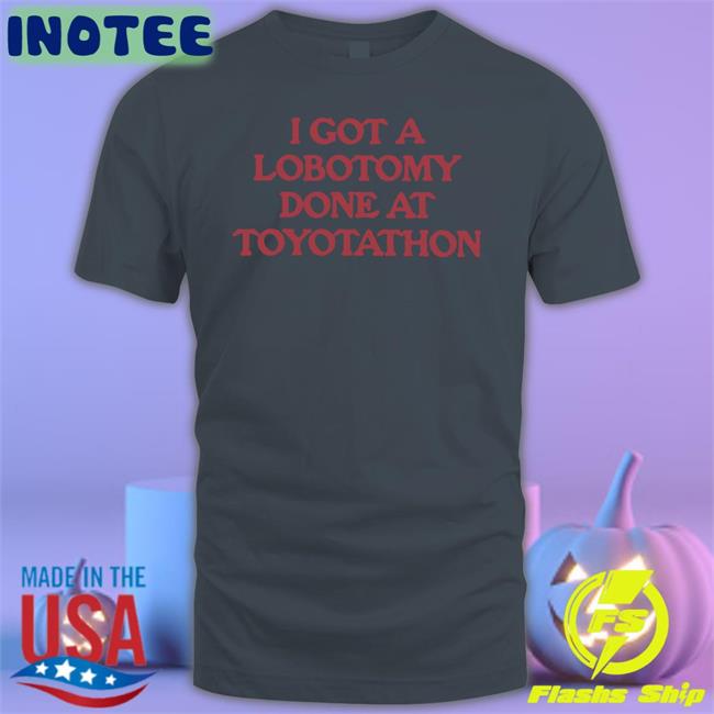 Moximimi Merch I Got A Lobotomy Done At Toyotathon Sweatshirt I Got A Lobotomy Done At Toyotathon Long Sleeve Tee Shirt Moximimi Merch