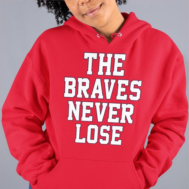 The Braves Never Lose Shirts