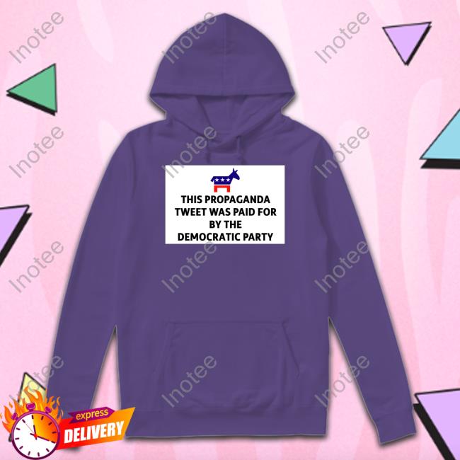 Shirtmac This Propaganda Tweet Was Paid For By The Democratic Party Shirt