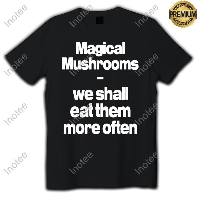 Magical Mushrooms We Shall Eat Them More Often Long Sleeve Tee