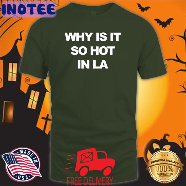 Why Is It So Hot In La T-Shirt