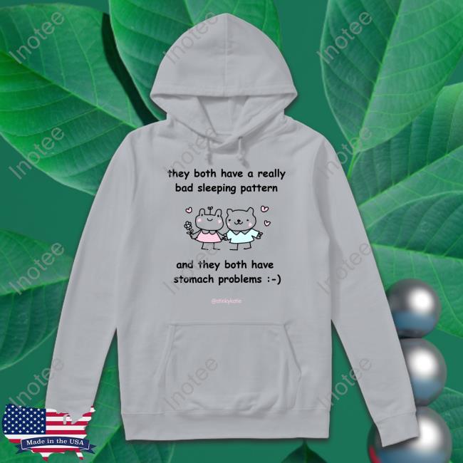 They Both Have A Really Bad Sleeping Pattern And They Both Have Stomach Problems Hoodie They Both Have A Really Bad Sleeping Pattern And They Both Have Stomach Problems Sweatshirt