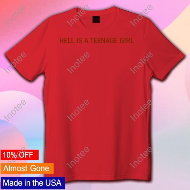 Hell Is A Teenage Girl Shirt