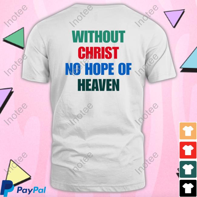 Goodshirts Without Christ No Hope Of Heaven Shirts Good Shirts