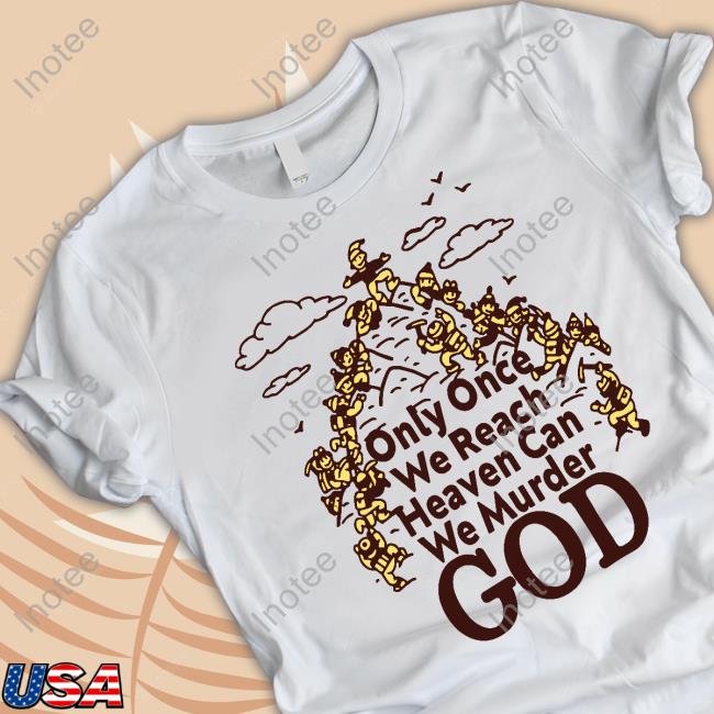Only Once We Reach Heaven Can We Murder Tee Shirt