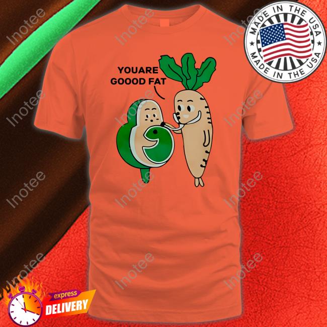 Avocado And Carot Youare Goood Fat Official Shirt Poorly Translated Shirts Avocado And Carot Youare Goood Fat Hoodie