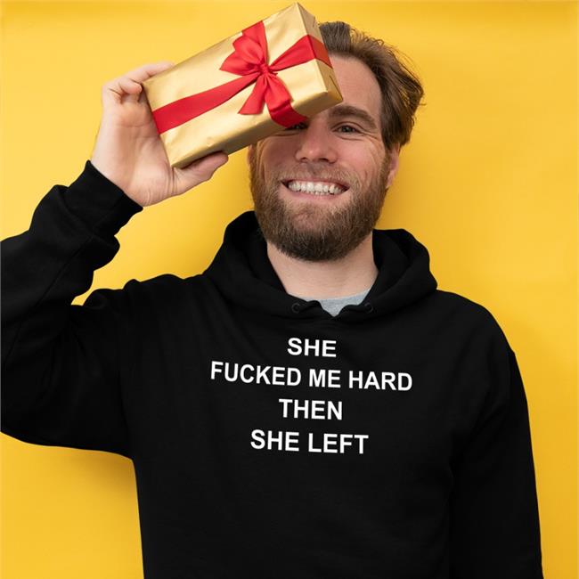 She Fucked Me Hard Then She Left Tees Shirts That Go Hard
