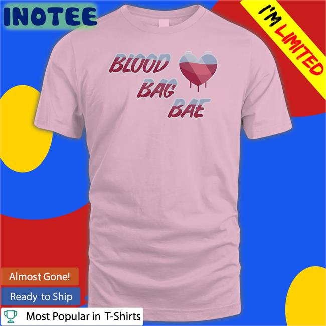 Blood Bag Bae Shirt Blood Bag Bae Hoodie