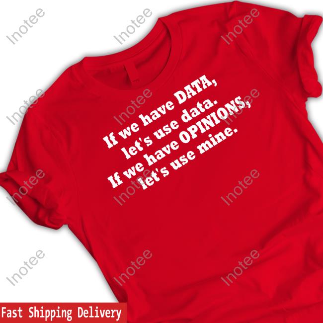 Kent Pekel If We Have Data Let's Use Data If We Have Opinions Let's Use Mine T Shirt Kent Peke Wearing L If We Have Data Let's Use Data If We Have Opinions Let's Use Mine Long Sleeve Tee Shirt