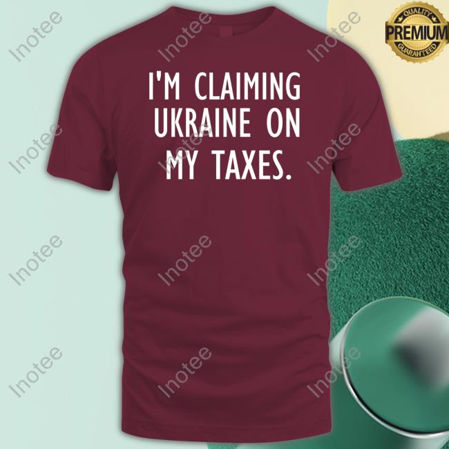 I'm Claiming Ukraine On My Taxes Shirts
