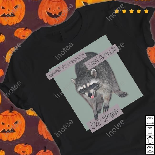 Shirts That Go Hard Death Is Coming Eat Trash Be Free Crewneck Sweatshirt