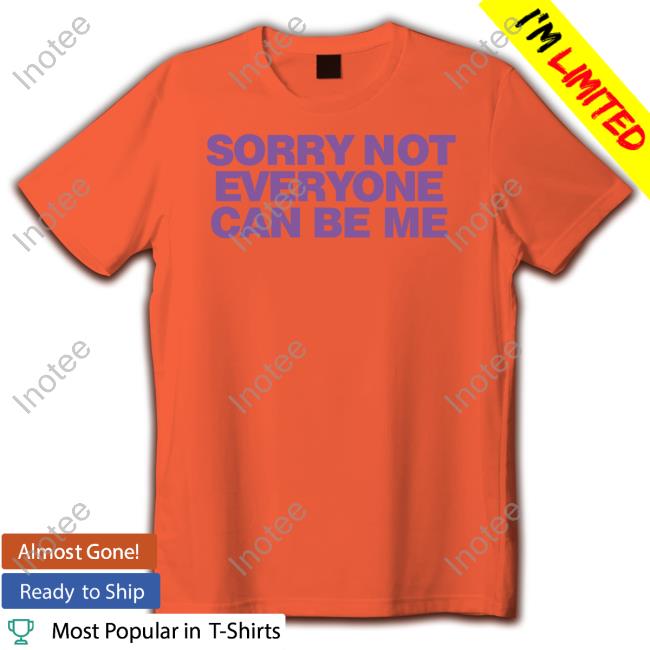 Sorry Not Everyone Can Be Me Long Sleeve Shirt