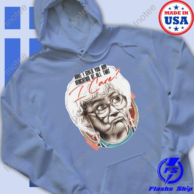 Sophia Have I Given You Any Indication At All That I Care Hoodie