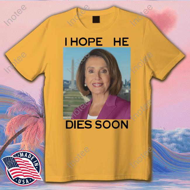 I Hope She Dies Soon Shirt