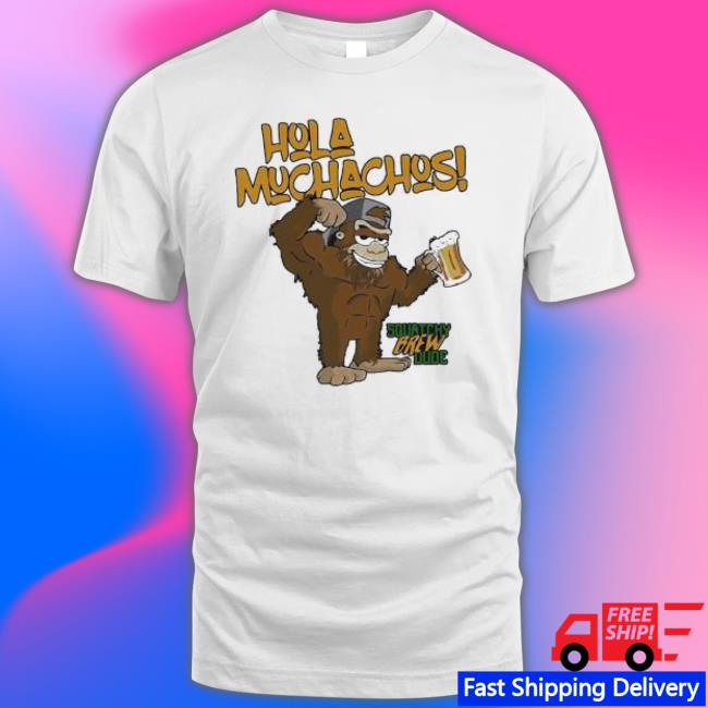 Hola Muchachos Squatchy Brew Dude Shirt
