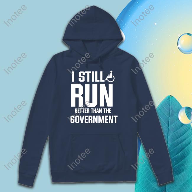 I Still Run Better Than The Government Long Sleeve Shirt