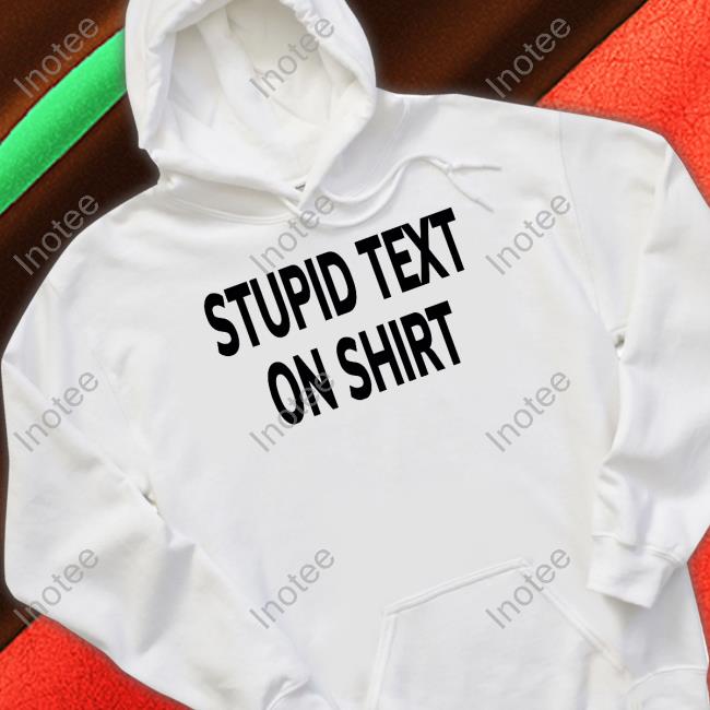 Stupid Text On T Shirt