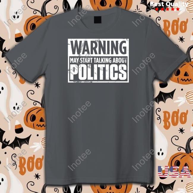Josh Warning May Start Talking About Politics Long Sleeve T Shirt
