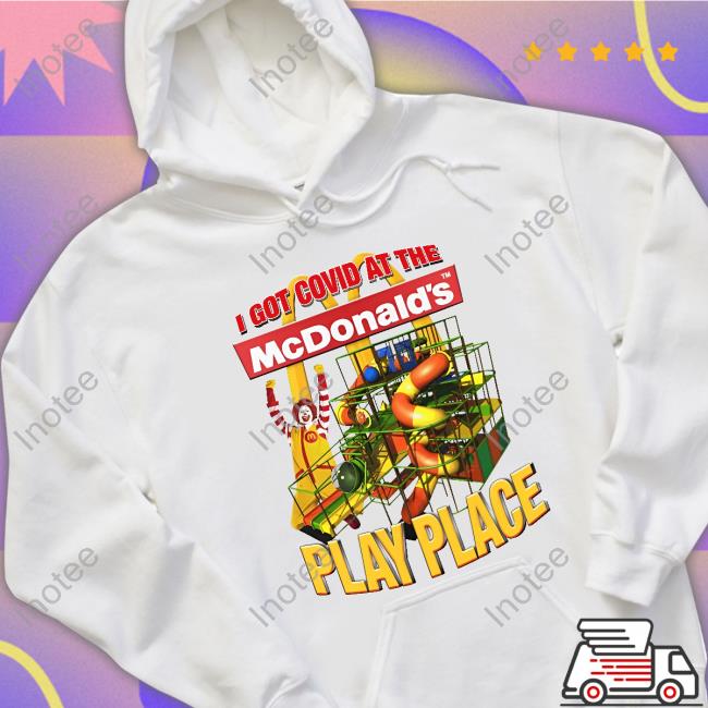 Shirtsthtgohard I Got Covid At The Mcdonald's Play Palace Hoodie Sweatshirt