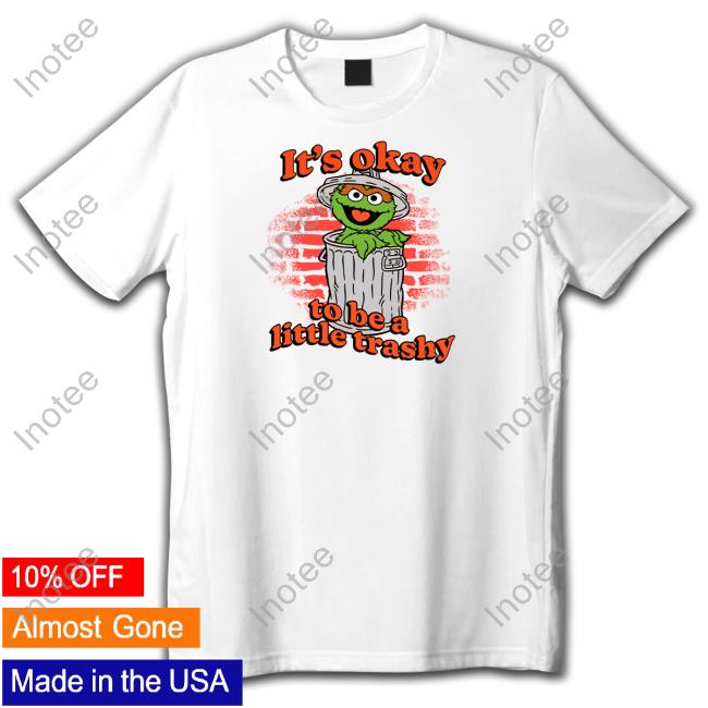 Shitheadsteve It's Okay To Be A Little Trashy T Shirts
