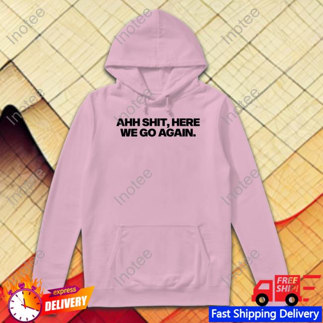 Snot Ahh Shit, Here We Go Again Hoodie