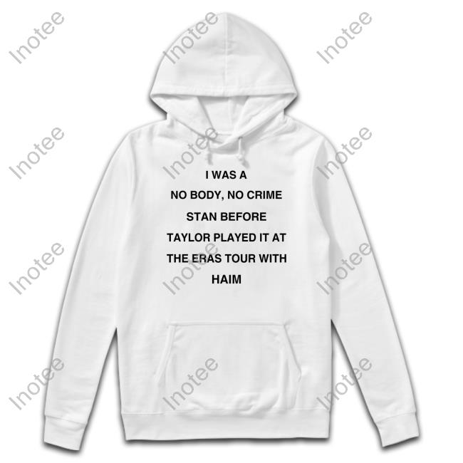 I Was A No Body No Crime Stan Before Taylor Played It At The Eras Tour With Haim Classic Shirt