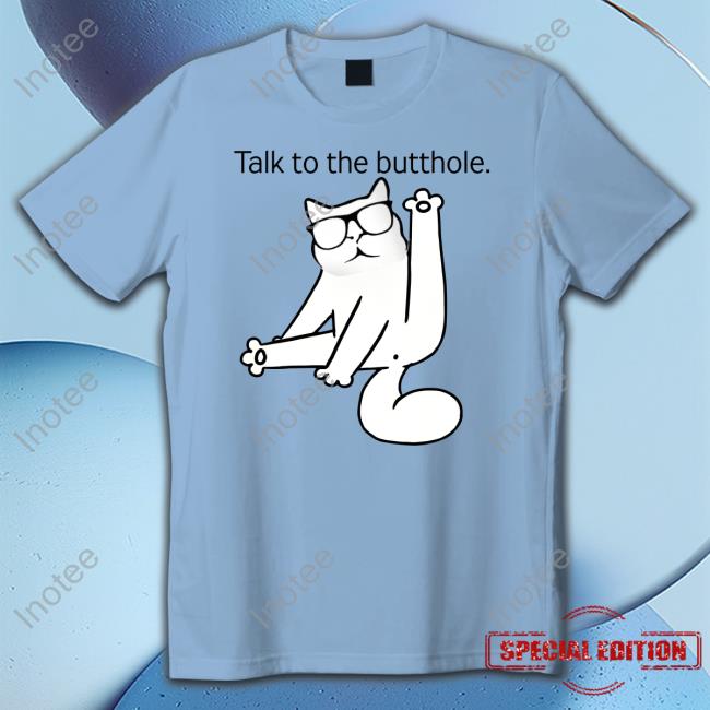 Catturd Talk To The Butthole Tee Shirt