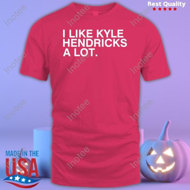 Obvious Shirts Merch I Like Kyle Hendricks A Lot Shirts