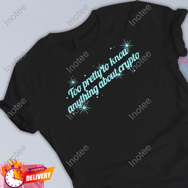 Too Pretty To Know Anything About Crypto Tee Shirt