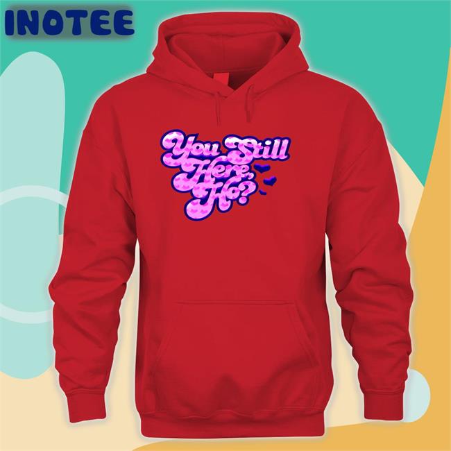 You Still Here Ho New Hoodie