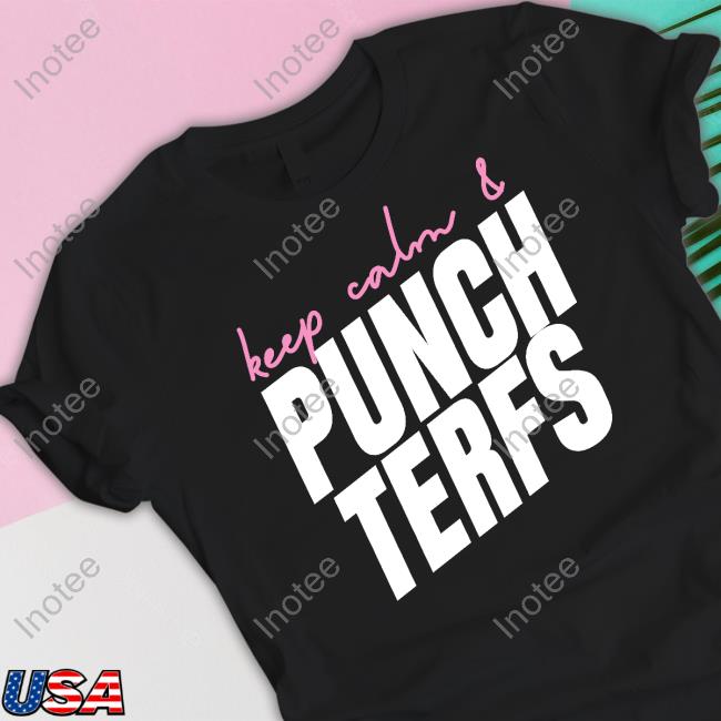 Keep Calm And Punch Terfs Tee Shirt Trans Rights Keep Calm And Punch Terfs Shirt