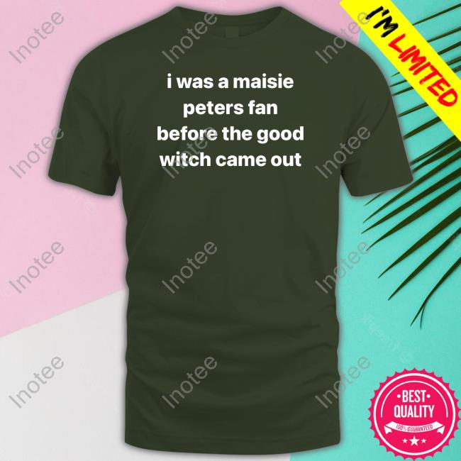 Mazziememes I Was A Maisie Peters Fan Before The Good Witch Came Out Tee Shirt I Was A Maisie Peters Fan Before The Good Witch Came Out Shirt, T Shirt, Hoodie, Sweater, Long Sleeve T-Shirt And Tank Top Mazziememes