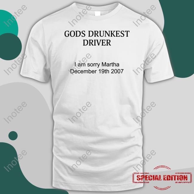 Shirts With Threatening Auras Gods Drunkest Driver I'm Sorry Martha December 19Th 2007 Long Sleeve Tee Shirt Disturbingshirt