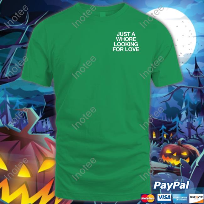 Assholes Live Forever Just A Whore Looking For Love Shirt