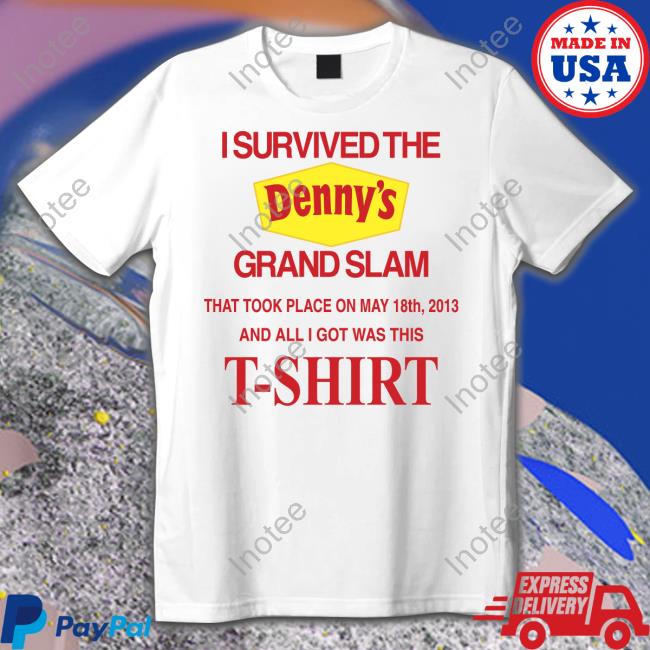 I Survived The Denny's Grand Slam That Took Place On May 18Th 2013 And All I Got Was This T-Shirt Sweatshirt