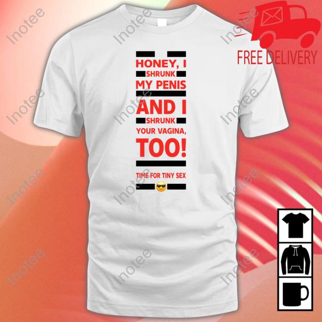 Honey I Shrunk My Penis And I Shrunk Your Vagina Too Time For Tiny Sex Shirts