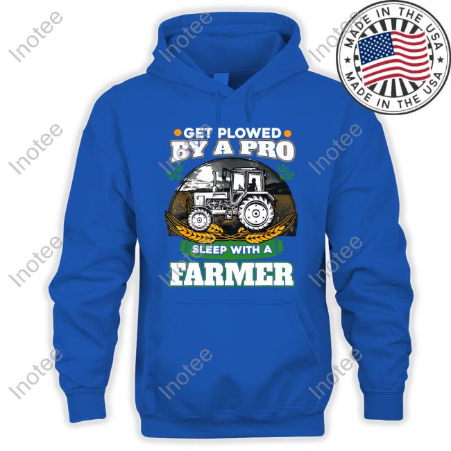 Get Plowed By A Pro Sleep With A Farmer Hoodie